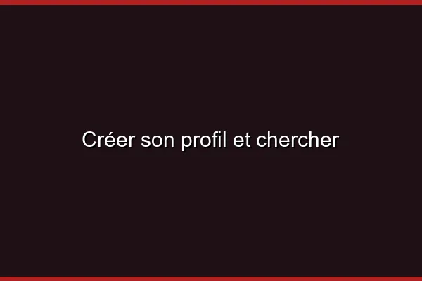 Créer son profil et chercher