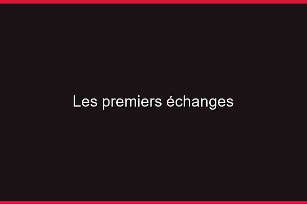 Les premiers échanges
