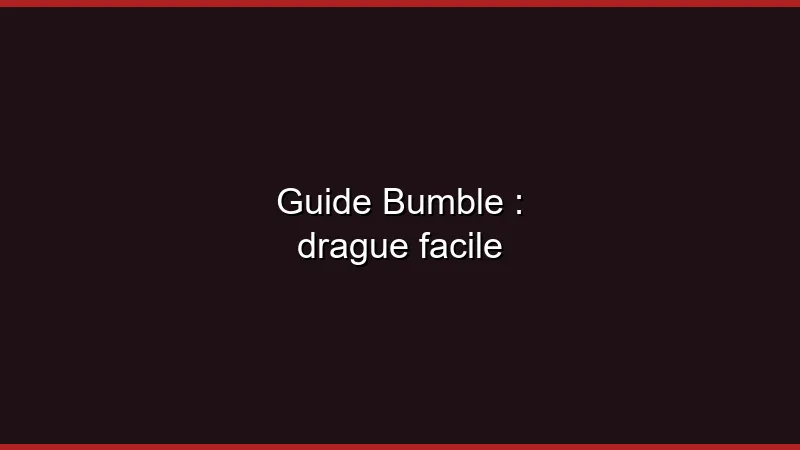 Guide Bumble pour de la drague facile