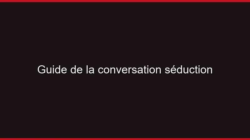 Guide de la conversation séduction