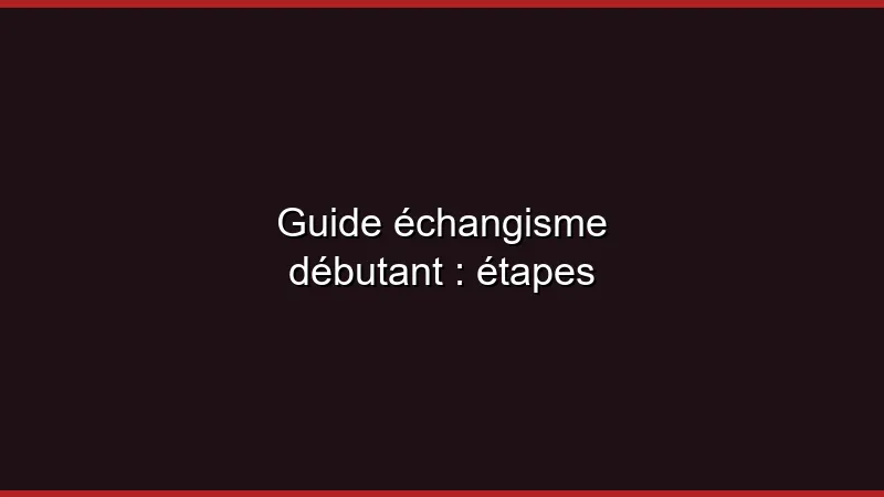 Guide échangisme débutant : les étapes