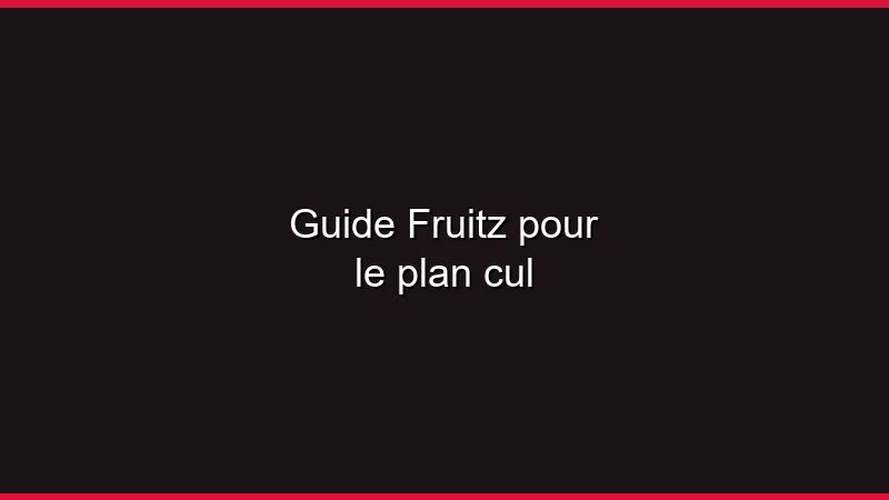 Guide Fruitz pour un plan cul