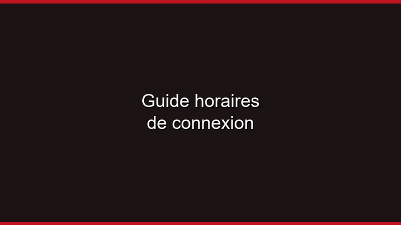 Guide : meilleurs horaires de connexion