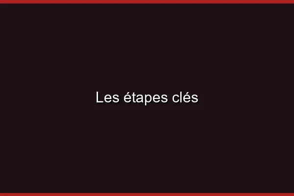 Les étapes clés