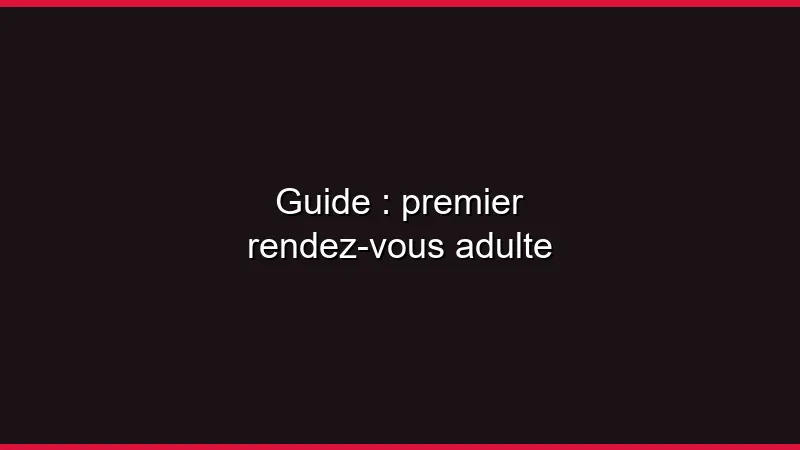 Guide du premier rendez-vous adulte