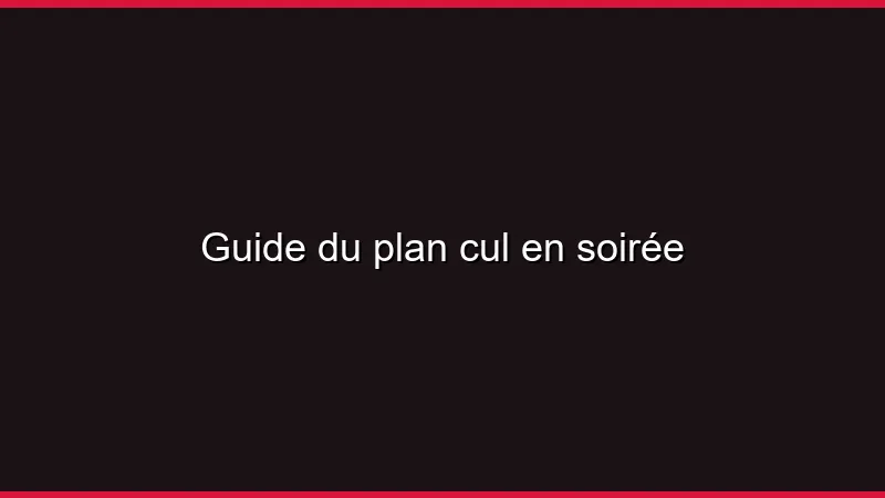 Guide du plan cul en soirée