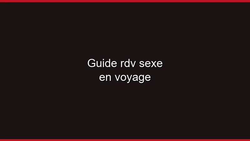 Guide du plan cul en voyage