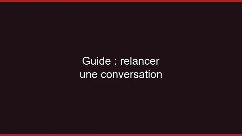 Guide : relancer une conversation